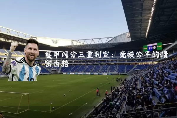 意甲同分三重判定：竞技公平的精密齿轮