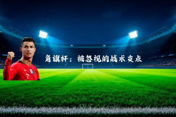 角旗杆：被忽视的战术支点