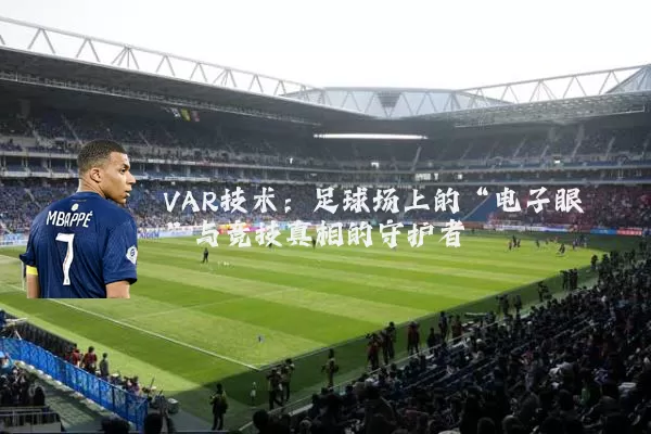 VAR技术：足球场上的“电子眼”与竞技真相的守护者