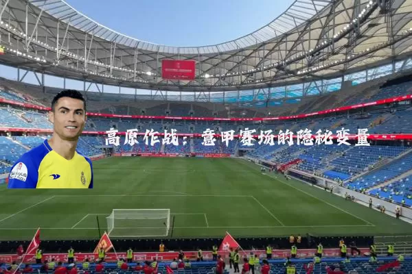 高原作战：意甲赛场的隐秘变量